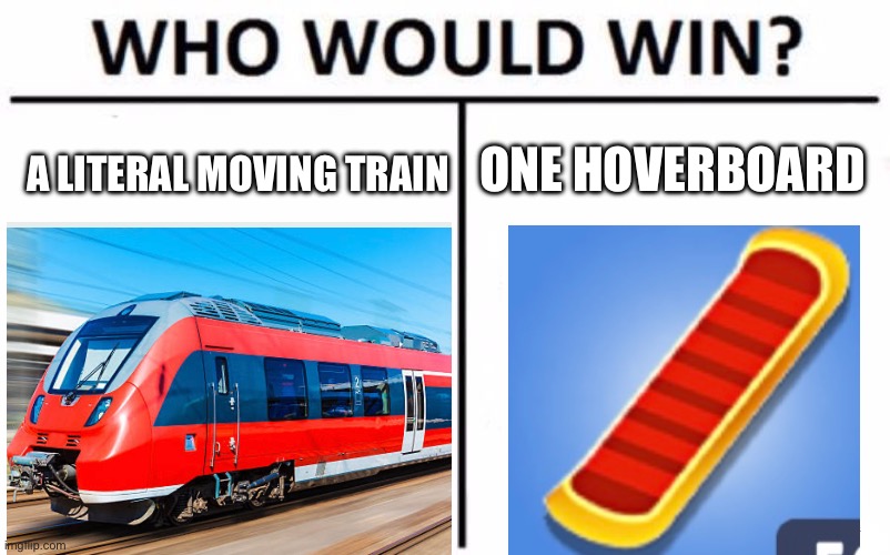 Goofy subway surfers logic | ONE HOVERBOARD; A LITERAL MOVING TRAIN | image tagged in memes,who would win | made w/ Imgflip meme maker