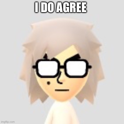 Mii | I DO AGREE | image tagged in mii | made w/ Imgflip meme maker