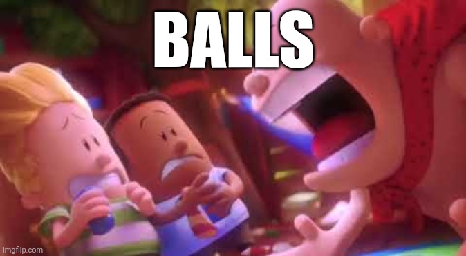 Captain Underpants Scream | BALLS | image tagged in captain underpants scream | made w/ Imgflip meme maker