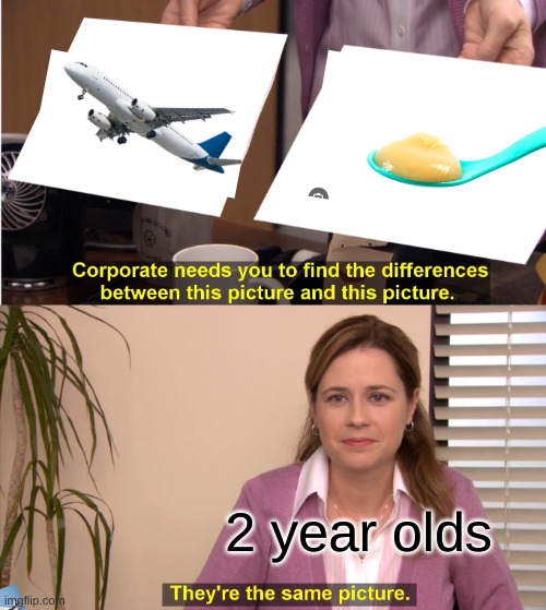 They're The Same Picture Meme | 2 year olds | image tagged in memes,they're the same picture | made w/ Imgflip meme maker