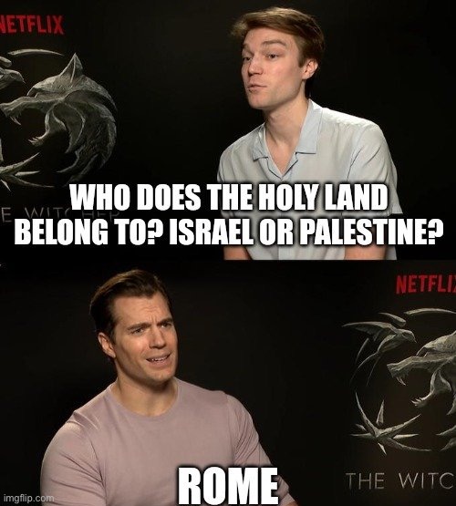 Rome? | image tagged in holy land,israel jews,palestine,middle east,god religion universe,religion | made w/ Imgflip meme maker