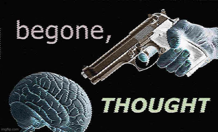 Me 99.99999999999% of the time a thought enters my head | made w/ Imgflip meme maker