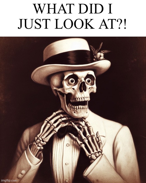 WHAT DID I JUST LOOK AT?! | made w/ Imgflip meme maker