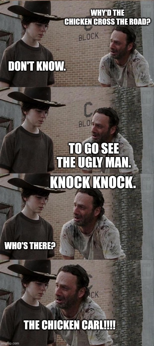 Rick and Carl Long Meme | WHY'D THE CHICKEN CROSS THE ROAD? DON'T KNOW. TO GO SEE THE UGLY MAN. KNOCK KNOCK. WHO'S THERE? THE CHICKEN CARL!!!! | image tagged in memes,rick and carl long | made w/ Imgflip meme maker
