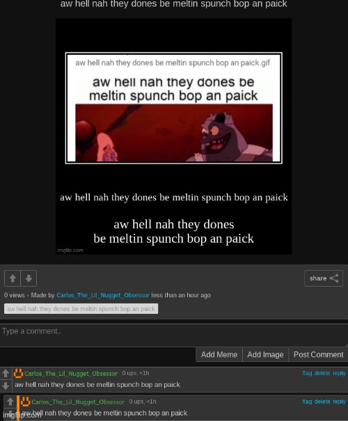 aw hell nah they dones be meltin spunch bop an paick | image tagged in aw hell nah they dones be meltin spunch bop an paick | made w/ Imgflip meme maker