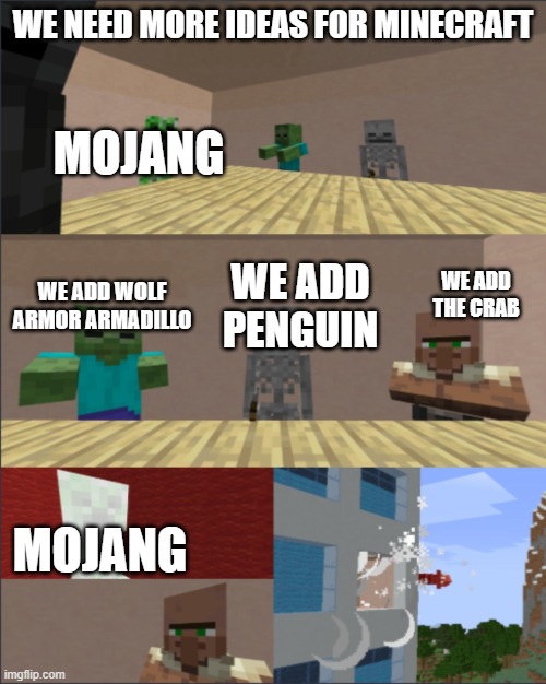 if the wolf armar wins im keeping this | WE NEED MORE IDEAS FOR MINECRAFT; MOJANG; WE ADD THE CRAB; WE ADD WOLF ARMOR ARMADILLO; WE ADD PENGUIN; MOJANG | image tagged in minecraft boardroom meeting | made w/ Imgflip meme maker