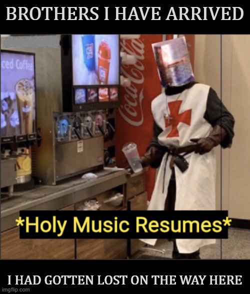 anyone require assistance? | BROTHERS I HAVE ARRIVED; I HAD GOTTEN LOST ON THE WAY HERE | image tagged in holy music resumes | made w/ Imgflip meme maker