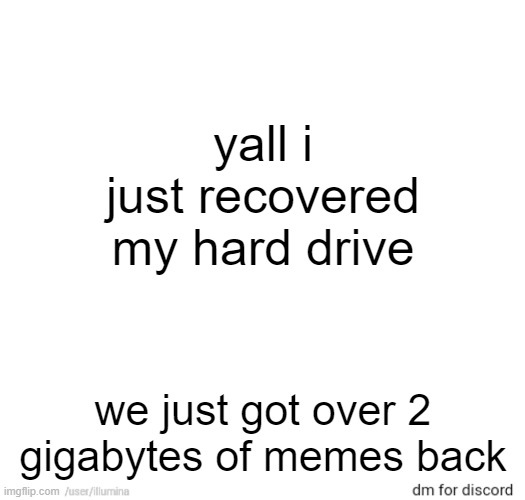 yall i just recovered my hard drive; we just got over 2 gigabytes of memes back | made w/ Imgflip meme maker