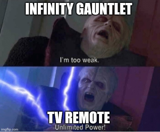 Infinite power of the tv remote | INFINITY GAUNTLET; TV REMOTE | image tagged in too weak unlimited power | made w/ Imgflip meme maker