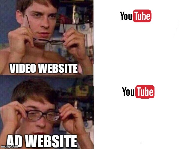 Youtube nowdays | VIDEO WEBSITE; AD WEBSITE | image tagged in spiderman glasses,youtube,google | made w/ Imgflip meme maker