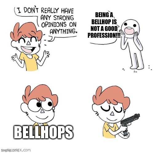 Bellhop is a fine career | BEING A BELLHOP IS NOT A GOOD PROFESSION!!! BELLHOPS | image tagged in i don't really have strong opinions,hotel,jobs | made w/ Imgflip meme maker