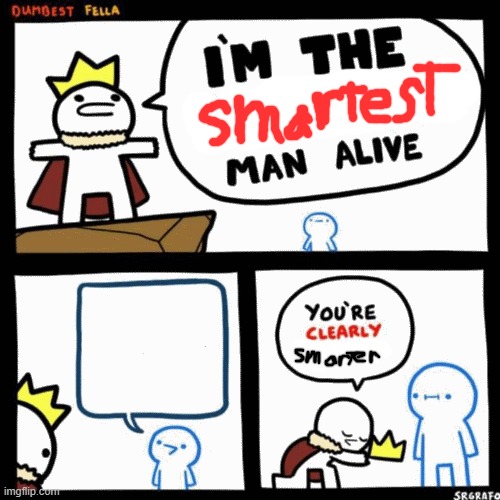 I'm the smartest man alive | image tagged in i'm the dumbest man alive,smart | made w/ Imgflip meme maker