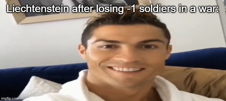 its actually true | Liechtenstein after losing -1 soldiers in a war: | image tagged in ronaldo smile,countries,unexpected results | made w/ Imgflip meme maker