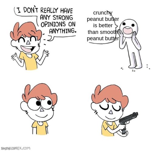 I don't really have strong opinions | crunchy peanut butter is better than smooth peanut butter | image tagged in i don't really have strong opinions | made w/ Imgflip meme maker