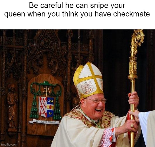 "Thou shall not kill" *Bishop takes job as a sniper* | Be careful he can snipe your queen when you think you have checkmate | image tagged in laughing bishop,chess | made w/ Imgflip meme maker