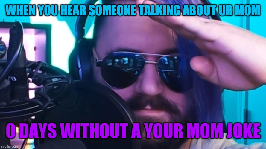 OT salute | WHEN YOU HEAR SOMEONE TALKING ABOUT UR MOM 0 DAYS WITHOUT A YOUR MOM JOKE | image tagged in ot salute | made w/ Imgflip meme maker