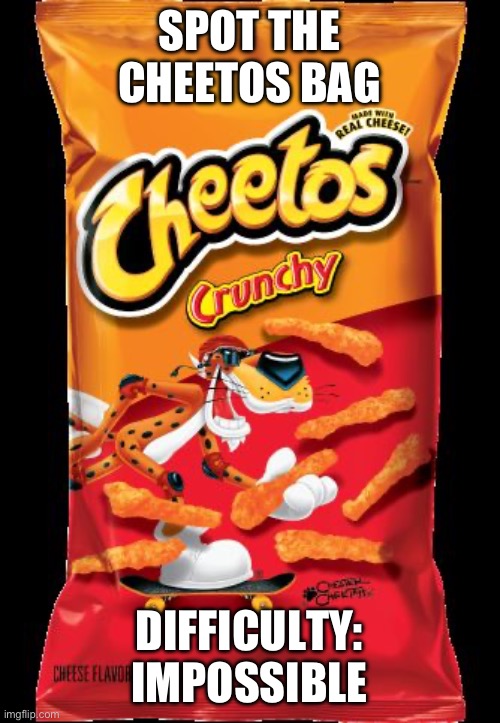 Cheetos | SPOT THE CHEETOS BAG; DIFFICULTY: IMPOSSIBLE | image tagged in cheetos | made w/ Imgflip meme maker