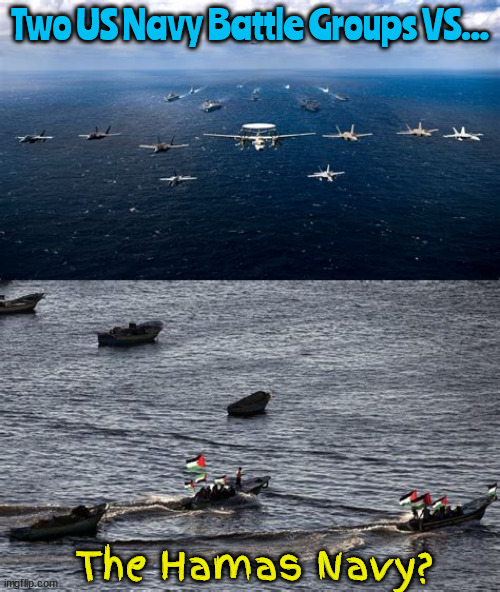 More Firepower | Two US Navy Battle Groups VS... The Hamas Navy? | image tagged in us navy,hamas navy,gaza war,extermination,big bad wolf,israel navy | made w/ Imgflip meme maker