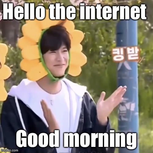 God I’m sleepy as hell | Hello the internet; Good morning | made w/ Imgflip meme maker