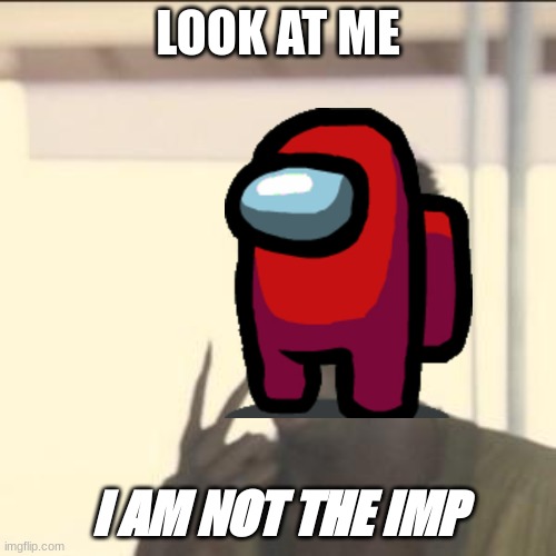Stop going after red, he isn't always imp. | LOOK AT ME; I AM NOT THE IMP | image tagged in memes,look at me,among us,imposter,crewmate | made w/ Imgflip meme maker