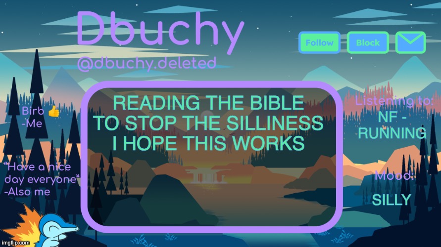 PRAY FOR ME CHAT | READING THE BIBLE TO STOP THE SILLINESS I HOPE THIS WORKS; NF - RUNNING; SILLY | image tagged in dbuchy announcement temp | made w/ Imgflip meme maker