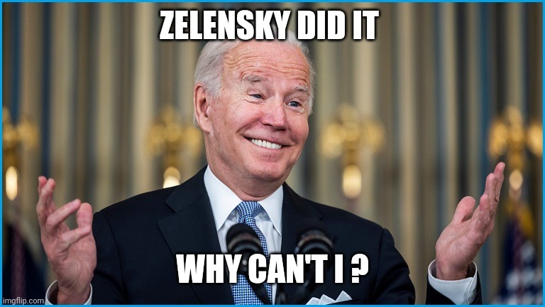 Biden Shrugging | ZELENSKY DID IT WHY CAN'T I ? | image tagged in biden shrugging | made w/ Imgflip meme maker