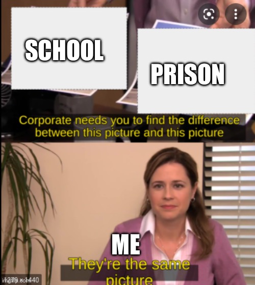 tell me the difference | SCHOOL; PRISON; ME | image tagged in tell me the difference | made w/ Imgflip meme maker