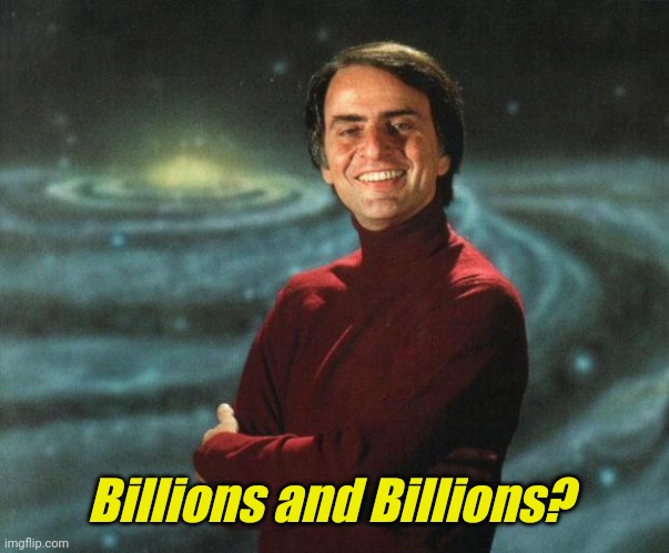carl sagan | Billions and Billions? | image tagged in carl sagan | made w/ Imgflip meme maker