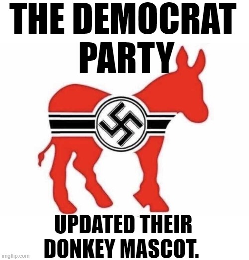 Ze have no room for ze troof. | THE DEMOCRAT 
PARTY; UPDATED THEIR DONKEY MASCOT. | image tagged in nazi,nazis,democrats,democrat party | made w/ Imgflip meme maker