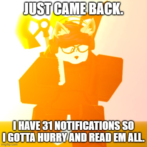 Back on imgflip! | JUST CAME BACK. I HAVE 31 NOTIFICATIONS SO I GOTTA HURRY AND READ EM ALL. | image tagged in notifications | made w/ Imgflip meme maker