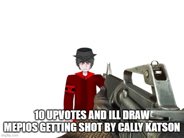 DEATH TO THE TYRANT!!! | 10 UPVOTES AND ILL DRAW MEPIOS GETTING SHOT BY CALLY KATSON | image tagged in mepios sucks,mepios,war,anti furry,furry,gun | made w/ Imgflip meme maker