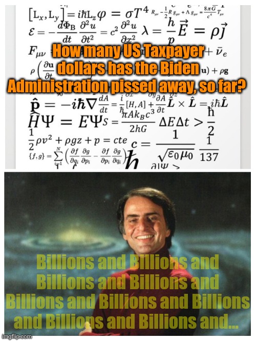 And THIS is why we need 80,000+ new IRS Agents! LOL | How many US Taxpayer dollars has the Biden Administration pissed away, so far? Billions and Billions and Billions and Billions and Billions and Billions and Billions and Billions and Billions and... | made w/ Imgflip meme maker