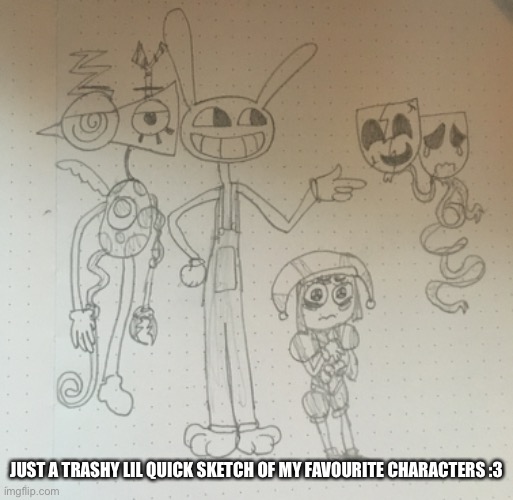 Ngl Pomni is the best, idk why she’s so underrated- and also gangle! | JUST A TRASHY LIL QUICK SKETCH OF MY FAVOURITE CHARACTERS :3 | image tagged in the amazing digital circus,pomni,jax,gangle,zooble | made w/ Imgflip meme maker