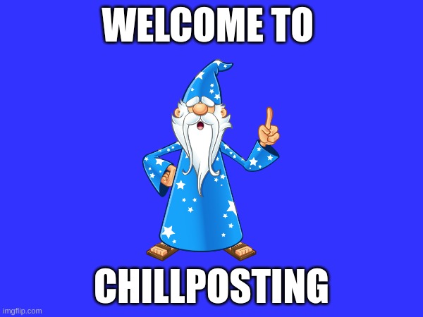 welcome | WELCOME TO; CHILLPOSTING | image tagged in welcome | made w/ Imgflip meme maker