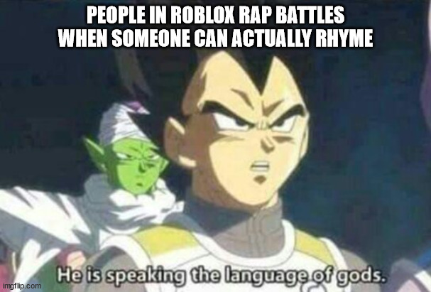 Image Title | PEOPLE IN ROBLOX RAP BATTLES WHEN SOMEONE CAN ACTUALLY RHYME | image tagged in he is speaking the language of gods | made w/ Imgflip meme maker