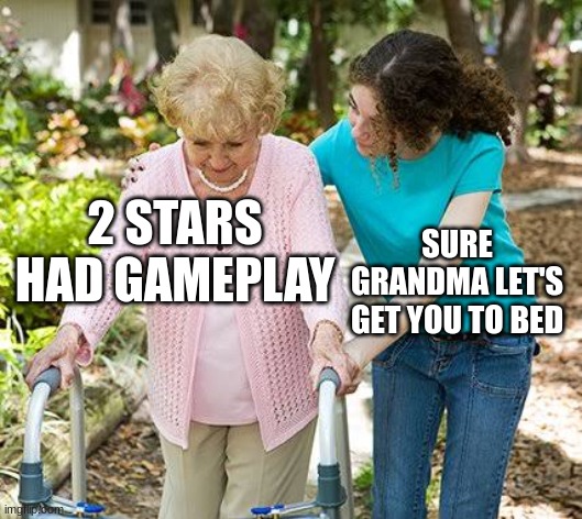 Sure grandma let's get you to bed | 2 STARS HAD GAMEPLAY SURE GRANDMA LET'S GET YOU TO BED | image tagged in sure grandma let's get you to bed | made w/ Imgflip meme maker