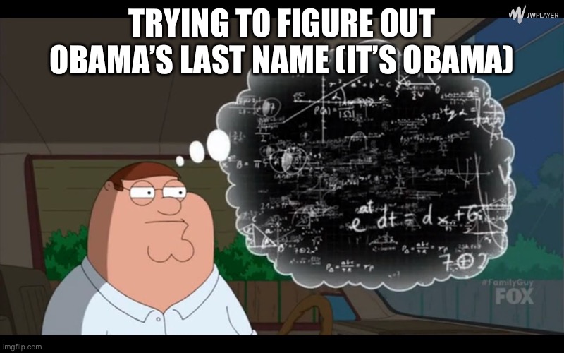 Man, this is so hard… | TRYING TO FIGURE OUT OBAMA’S LAST NAME (IT’S OBAMA) | image tagged in peter overthinking | made w/ Imgflip meme maker