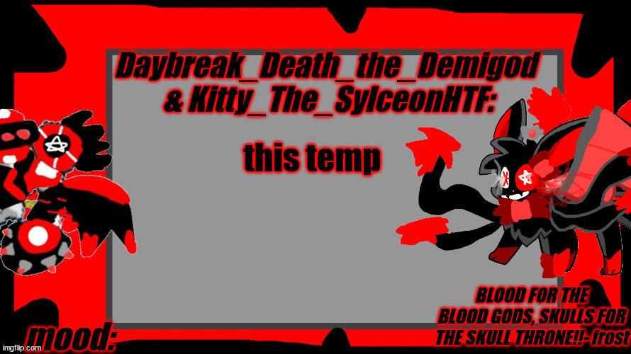 Daybreak_Death_the_Demigod & Kitty_The_SylceonHTF's blood god th | this temp | image tagged in daybreak_death_the_demigod kitty_the_sylceonhtf's blood god th | made w/ Imgflip meme maker