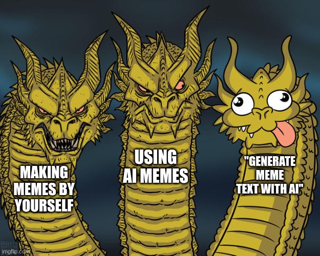 why does the meme text generator suck so much? | USING AI MEMES; "GENERATE MEME TEXT WITH AI"; MAKING MEMES BY YOURSELF | image tagged in three-headed dragon | made w/ Imgflip meme maker