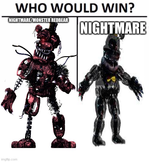 title | NIGHTMARE/MONSTER REDBEAR; NIGHTMARE | image tagged in memes,fnaf,who would win | made w/ Imgflip meme maker