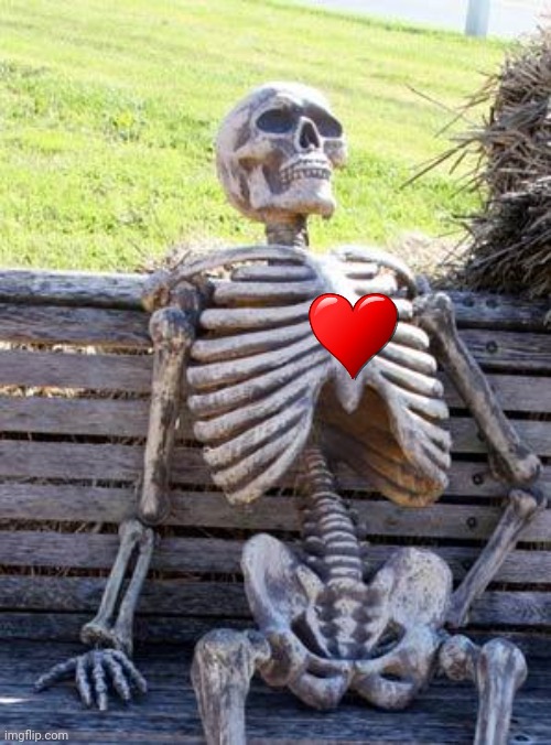 You broke my heart | image tagged in memes,waiting skeleton | made w/ Imgflip meme maker