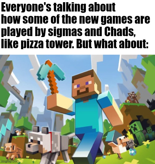 If you've played the old Minecraft tutorial then you are a true legend <3 | Everyone's talking about how some of the new games are played by sigmas and Chads, like pizza tower. But what about: | image tagged in minecraft,nostalgia,gaming | made w/ Imgflip meme maker