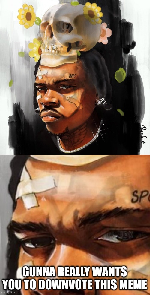 Anybody else see this? | GUNNA REALLY WANTS YOU TO DOWNVOTE THIS MEME | image tagged in rap,gunna,downvote,meme,funny | made w/ Imgflip meme maker