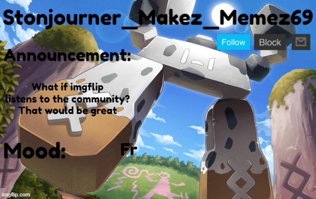 Stonjourner_Makez_Memez69 Announcement Temp | What if imgflip listens to the community? That would be great; Fr | image tagged in stonjourner_makez_memez69 announcement temp | made w/ Imgflip meme maker