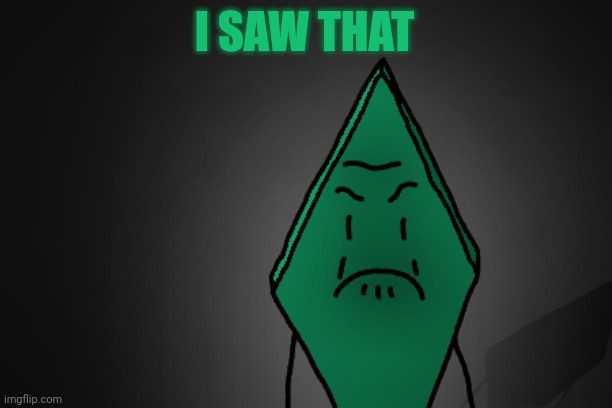 Angry Rhombus | I SAW THAT | image tagged in angry rhombus | made w/ Imgflip meme maker