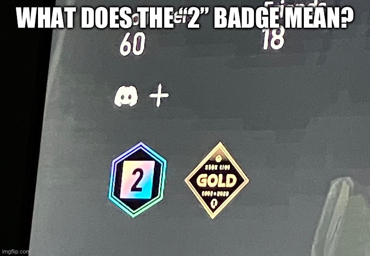 What does it mean | WHAT DOES THE “2” BADGE MEAN? | image tagged in what is it | made w/ Imgflip meme maker