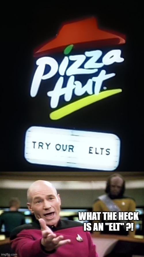 try an elt | WHAT THE HECK IS AN "ELT" ?! | image tagged in sign fail,pizza hut,misspelled,letter | made w/ Imgflip meme maker