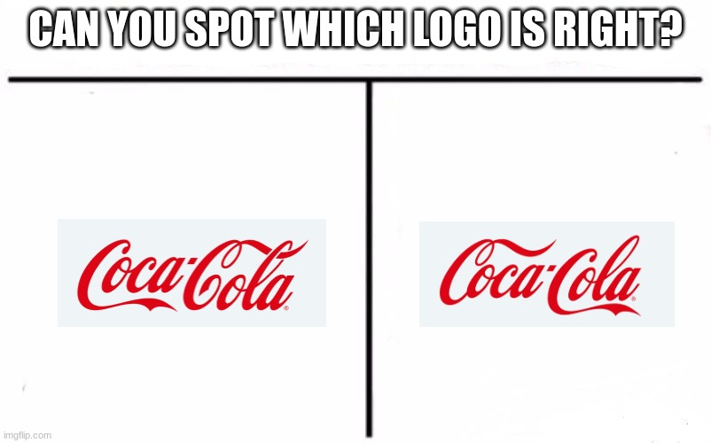 Who Would Win Blank | CAN YOU SPOT WHICH LOGO IS RIGHT? | image tagged in who would win blank,coca cola,quiz,quizzes,quiz kid | made w/ Imgflip meme maker