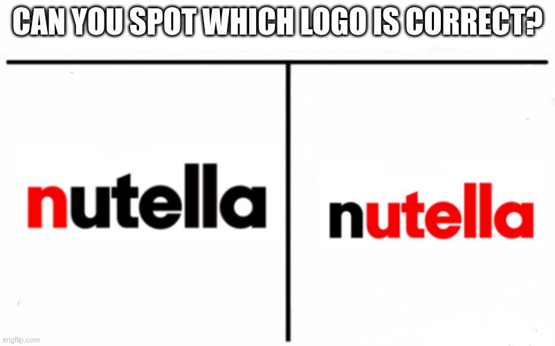 Who Would Win Blank | CAN YOU SPOT WHICH LOGO IS CORRECT? | image tagged in who would win blank,nutella | made w/ Imgflip meme maker