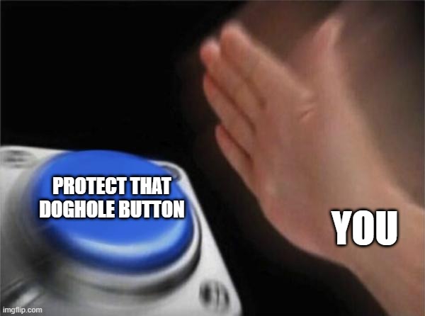 Blank Nut Button Meme | YOU PROTECT THAT DOGHOLE BUTTON | image tagged in memes,blank nut button | made w/ Imgflip meme maker